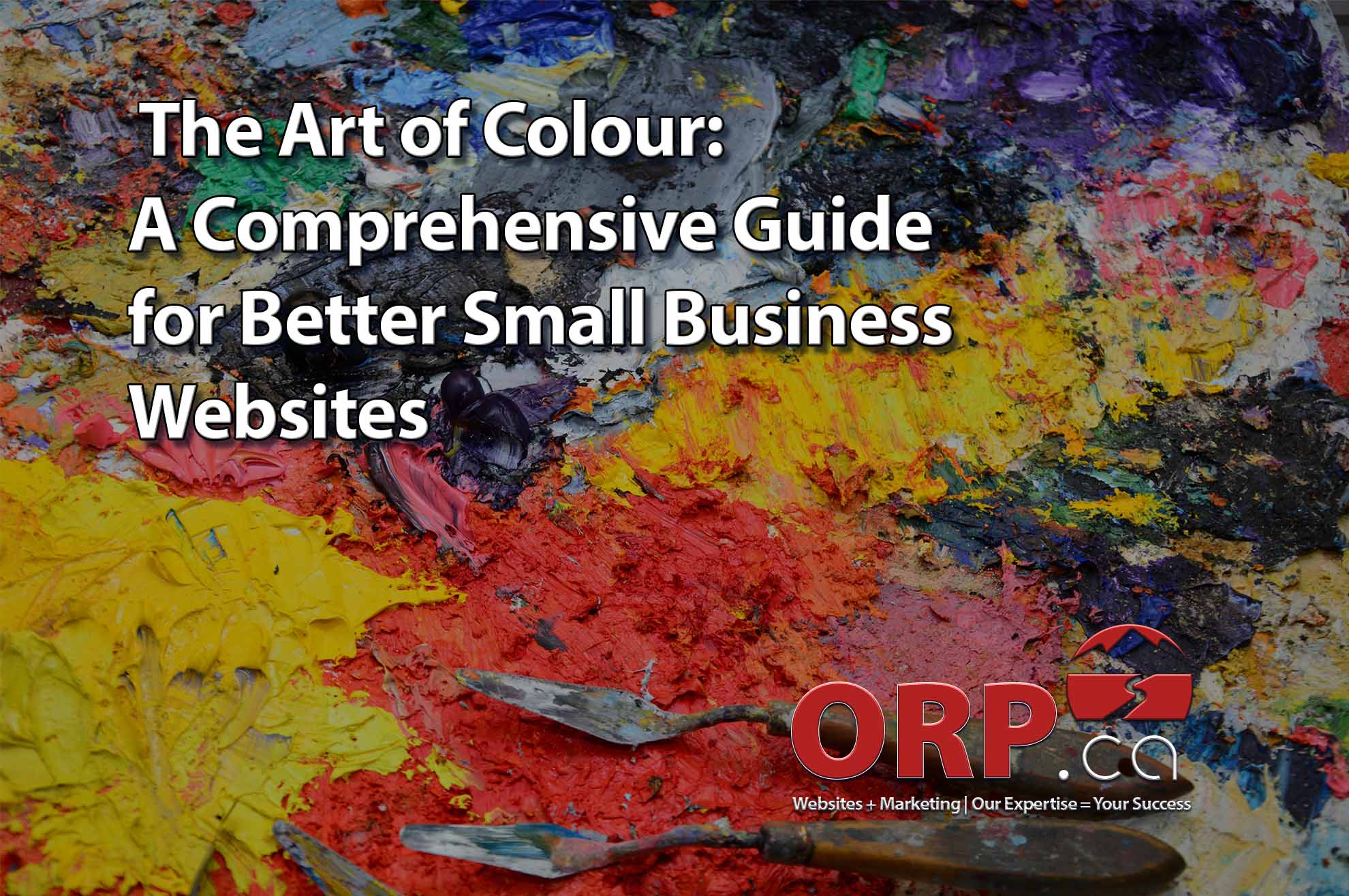  The Art of Colour: A Comprehensive Guide for Better Small Business Websites - a small business website design and development article from ORP.ca, Your Small Business Website and Digital Marketing Services Provide
