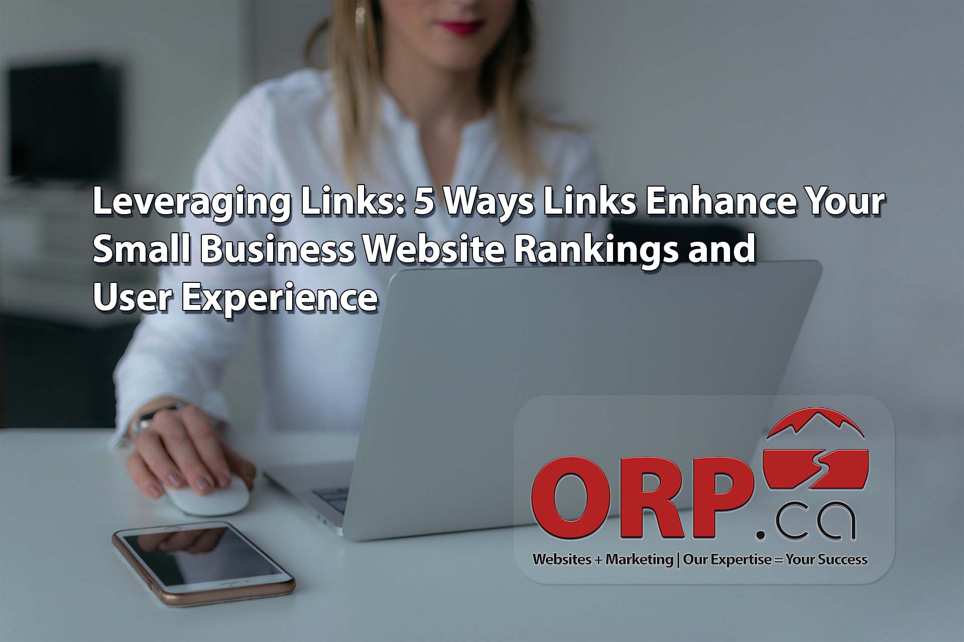 Leveraging Links 5 Ways They Enhance Small Business Website Rankings and User Experience  - a small business website digital marketing article from ORP.ca, Your Small Business Website and Digital Marketing Services Provider